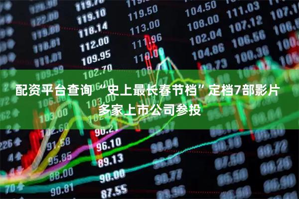 配资平台查询 “史上最长春节档”定档7部影片 多家上市公司参投