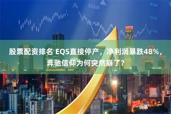 股票配资排名 EQS直接停产，净利润暴跌48%，奔驰信仰为何突然崩了？