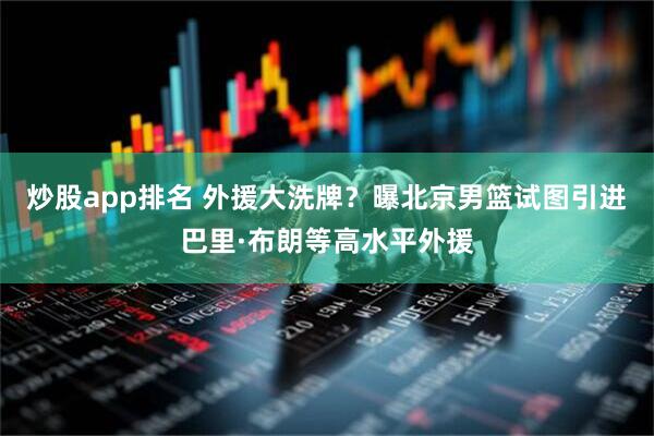 炒股app排名 外援大洗牌？曝北京男篮试图引进巴里·布朗等高水平外援